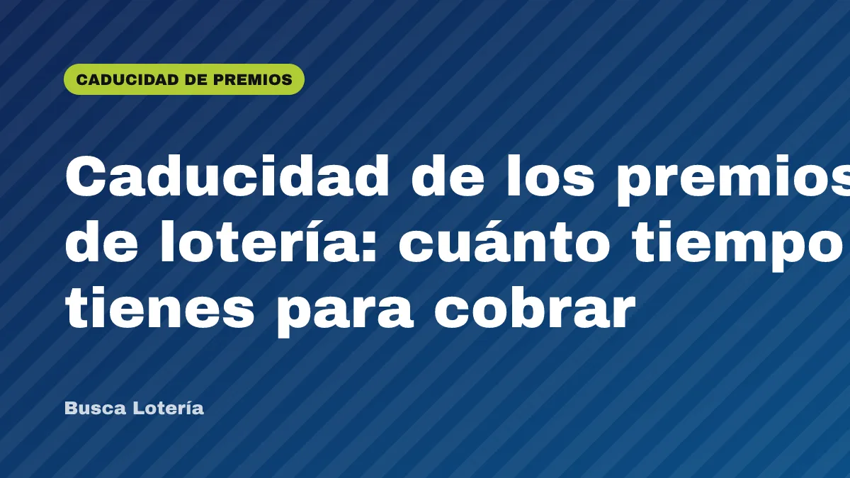 Caducidad de los premios de lotería: cuánto tiempo tienes para cobrar